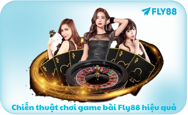 Chiến thuật chơi game bài Fly88 hiệu quả
